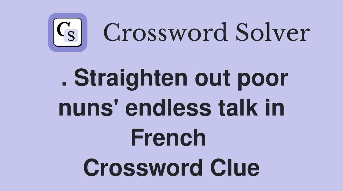 . Straighten out poor nuns' endless talk in French  Crossword Clue