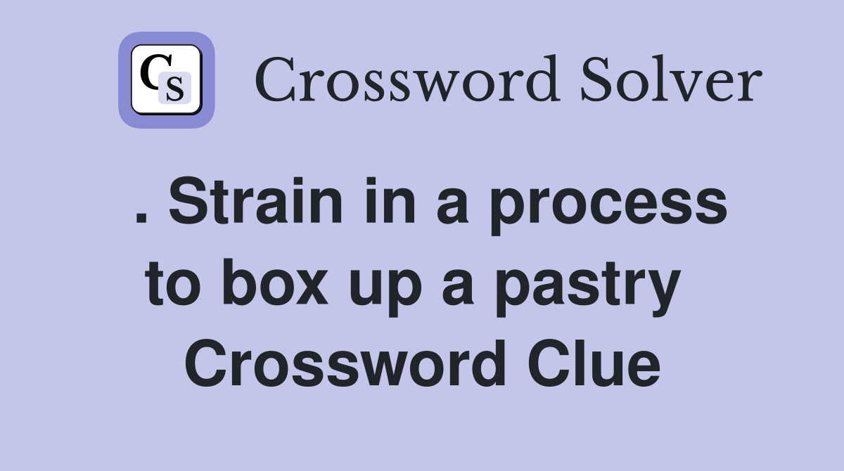 . Strain in a process to box up a pastry  Crossword Clue