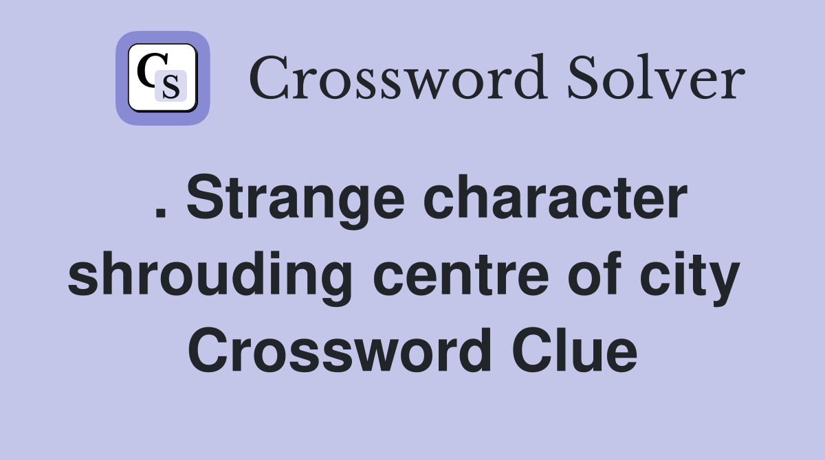 . Strange character shrouding centre of city  Crossword Clue