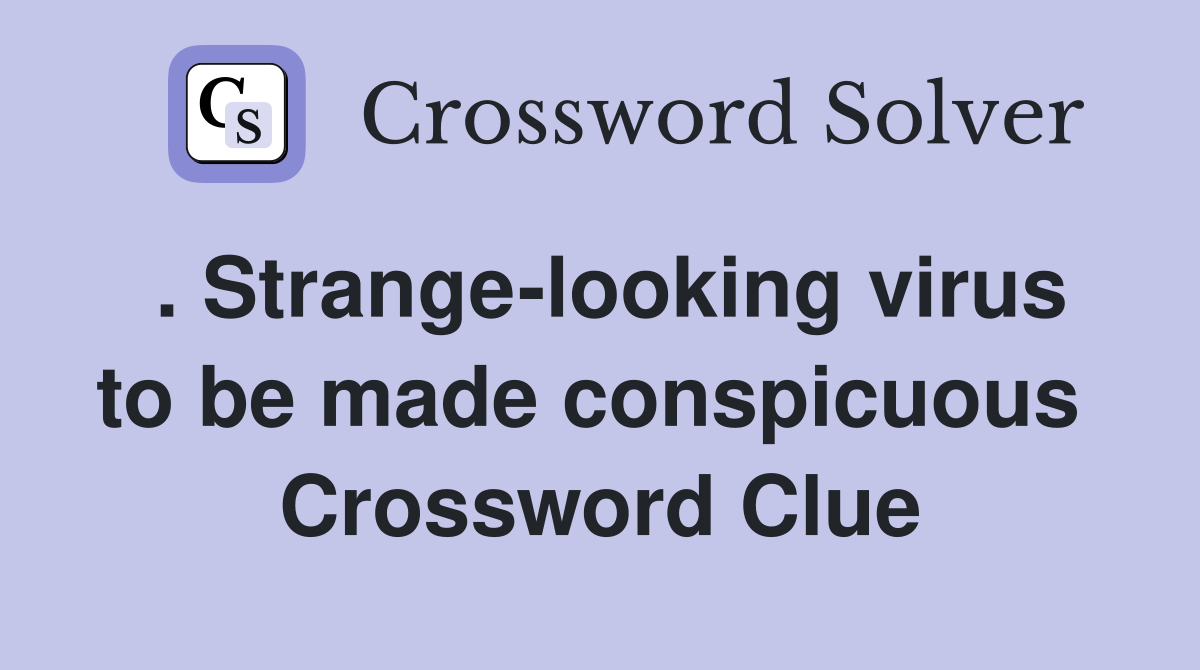 . Strange-looking virus to be made conspicuous  Crossword Clue