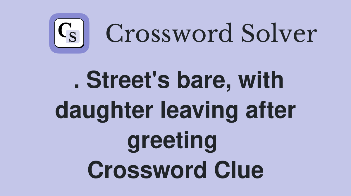 . Street's bare, with daughter leaving after greeting  Crossword Clue