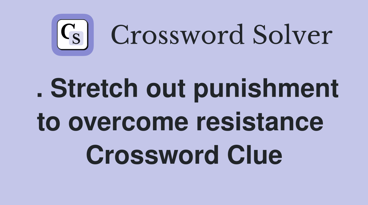 . Stretch out punishment to overcome resistance  Crossword Clue
