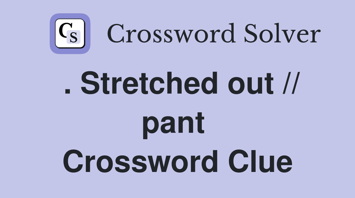 . Stretched out // pant  Crossword Clue