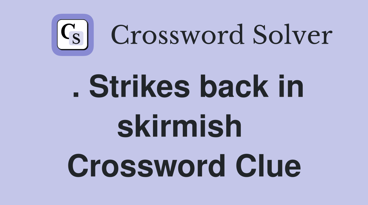 . Strikes back in skirmish  Crossword Clue