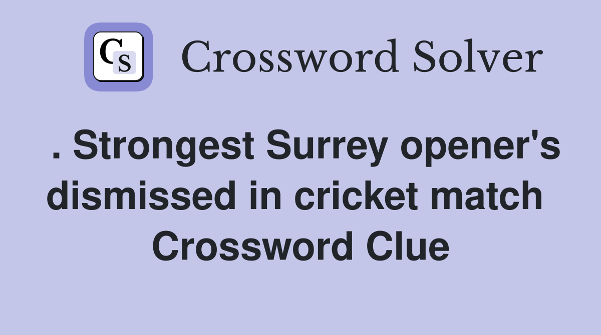 . Strongest Surrey opener's dismissed in cricket match  Crossword Clue