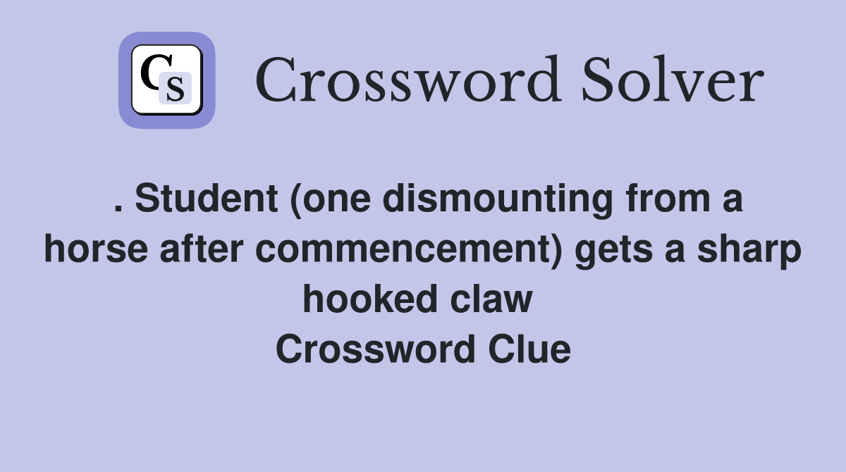 . Student (one dismounting from a horse after commencement) gets a sharp hooked claw  Crossword Clue
