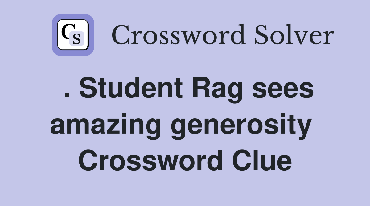 . Student Rag sees amazing generosity  Crossword Clue