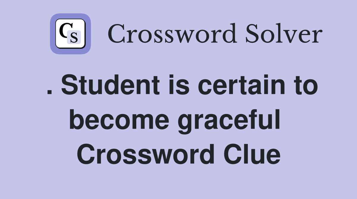 . Student is certain to become graceful  Crossword Clue