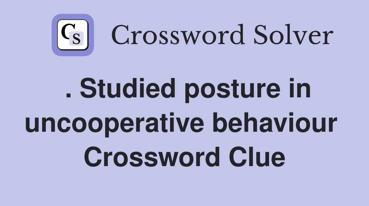. Studied posture in uncooperative behaviour  Crossword Clue