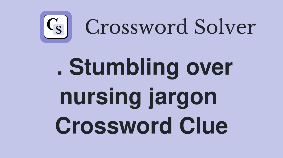 . Stumbling over nursing jargon  Crossword Clue