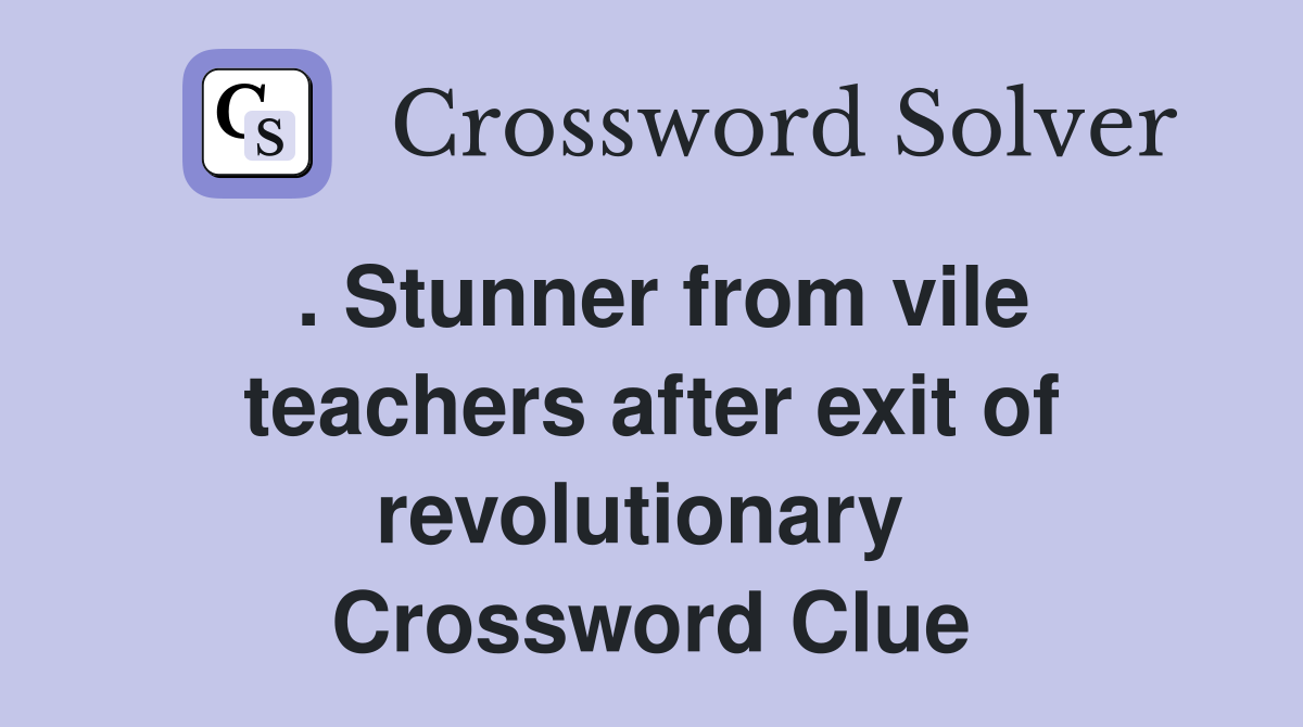. Stunner from vile teachers after exit of revolutionary  Crossword Clue