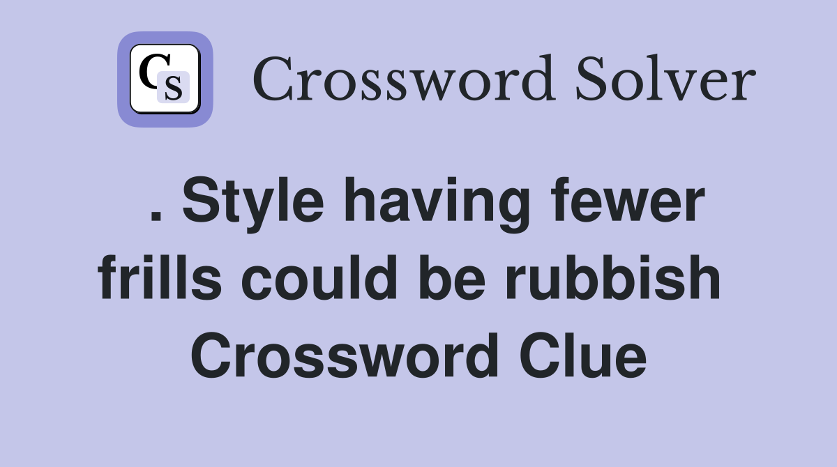 . Style having fewer frills could be rubbish  Crossword Clue