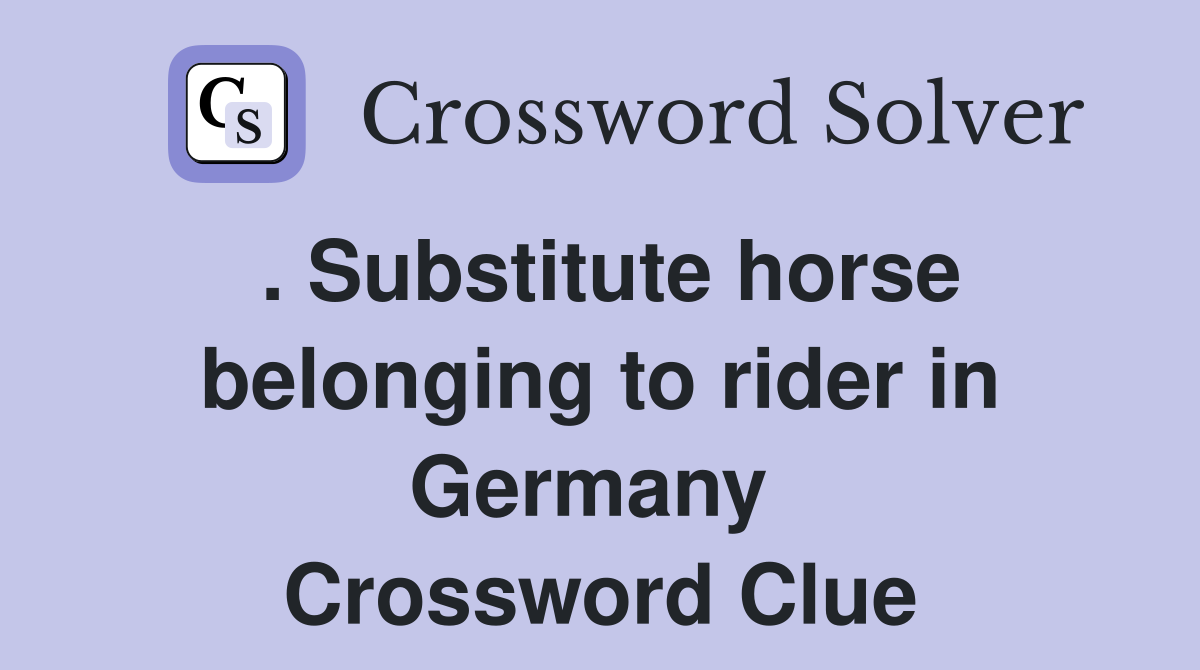 . Substitute horse belonging to rider in Germany  Crossword Clue