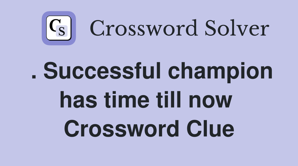 . Successful champion has time till now  Crossword Clue