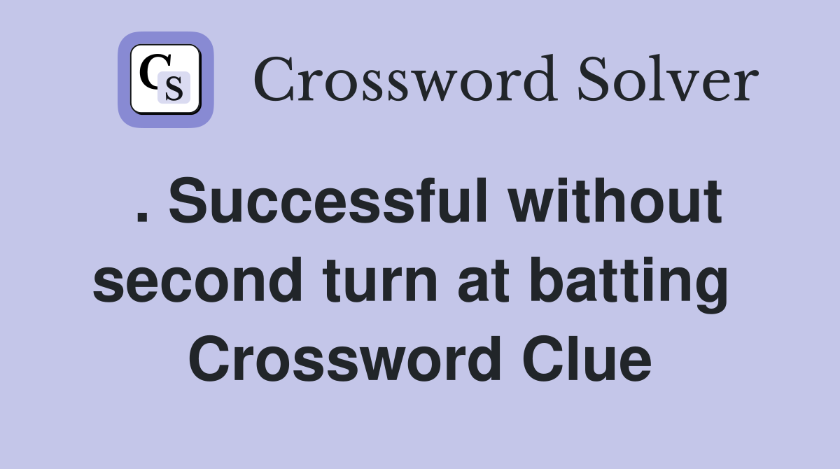 . Successful without second turn at batting  Crossword Clue