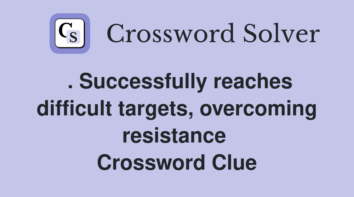 . Successfully reaches difficult targets, overcoming resistance  Crossword Clue