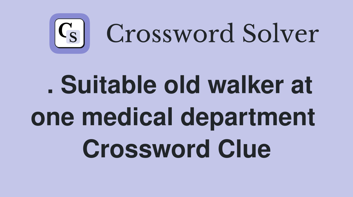 . Suitable old walker at one medical department  Crossword Clue