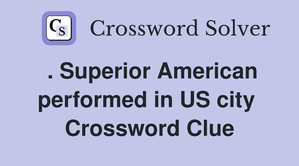 . Superior American performed in US city  Crossword Clue