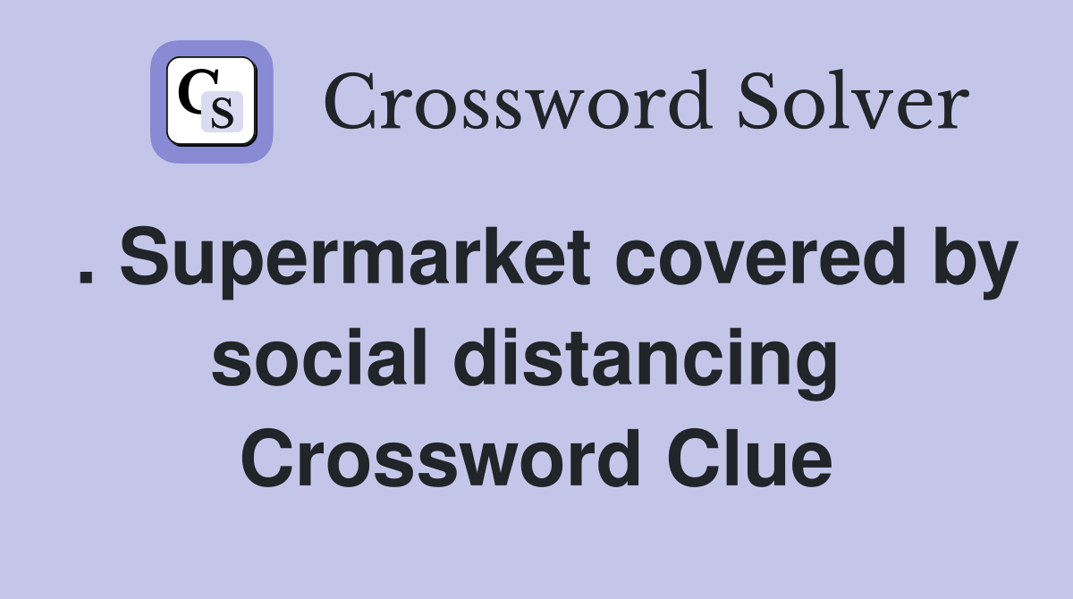 . Supermarket covered by social distancing  Crossword Clue