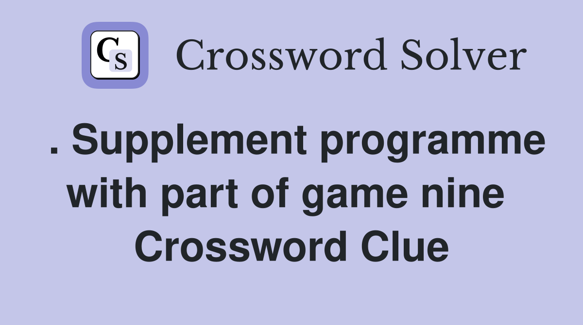 . Supplement programme with part of game nine  Crossword Clue