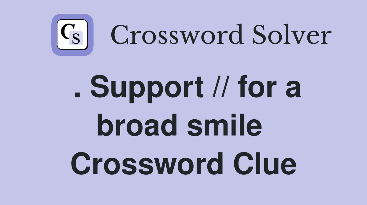 . Support // for a broad smile  Crossword Clue