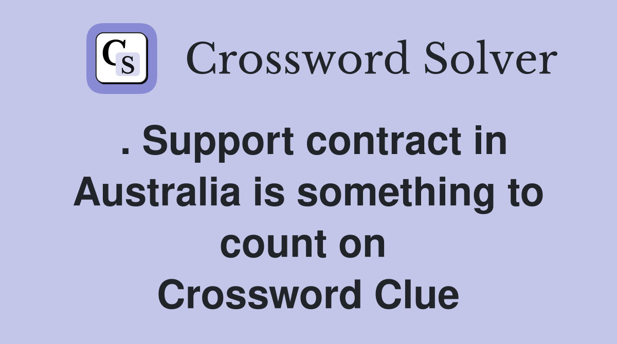 . Support contract in Australia is something to count on  Crossword Clue