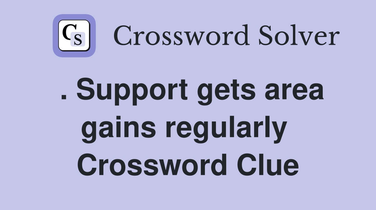 . Support gets area gains regularly  Crossword Clue
