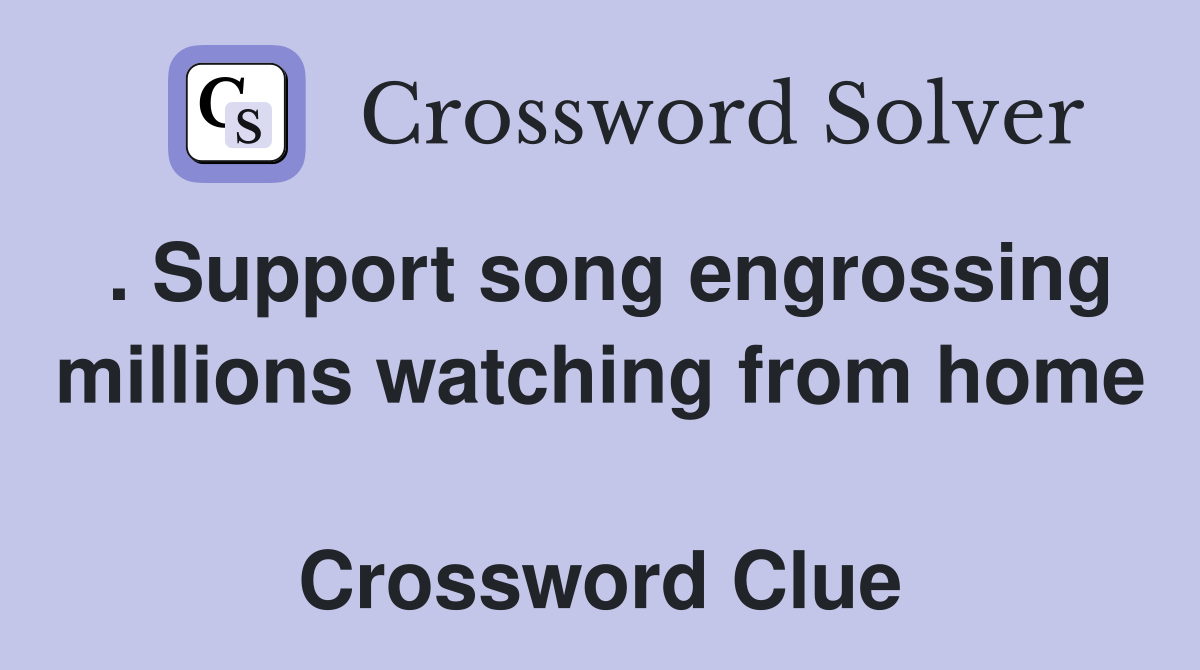 . Support song engrossing millions watching from home  Crossword Clue