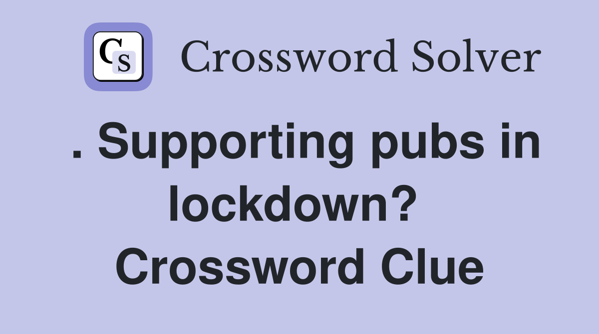 . Supporting pubs in lockdown?  Crossword Clue