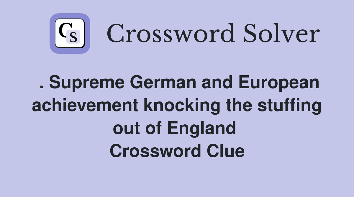 . Supreme German and European achievement knocking the stuffing out of England  Crossword Clue