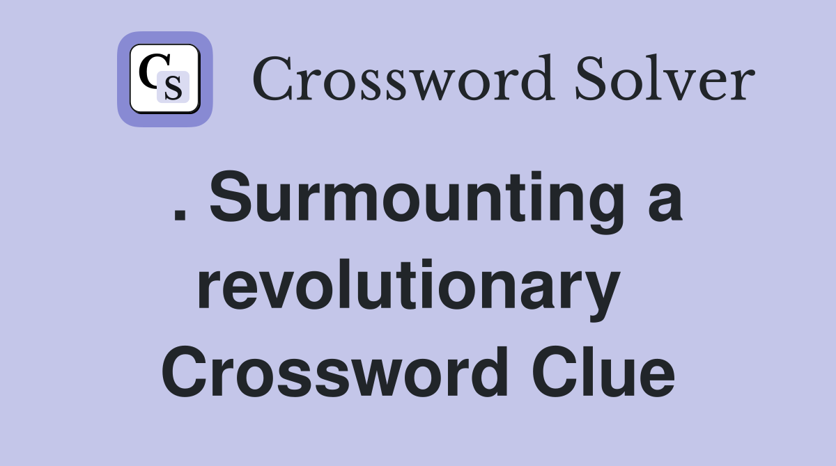 . Surmounting a revolutionary  Crossword Clue