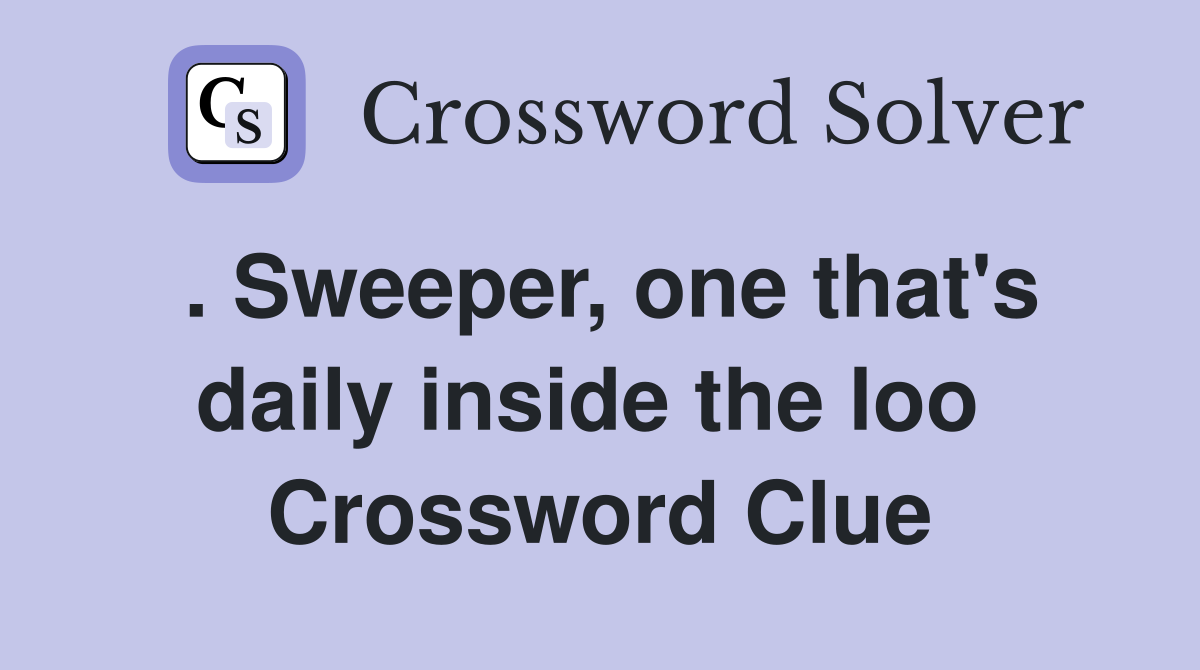 . Sweeper, one that's daily inside the loo  Crossword Clue