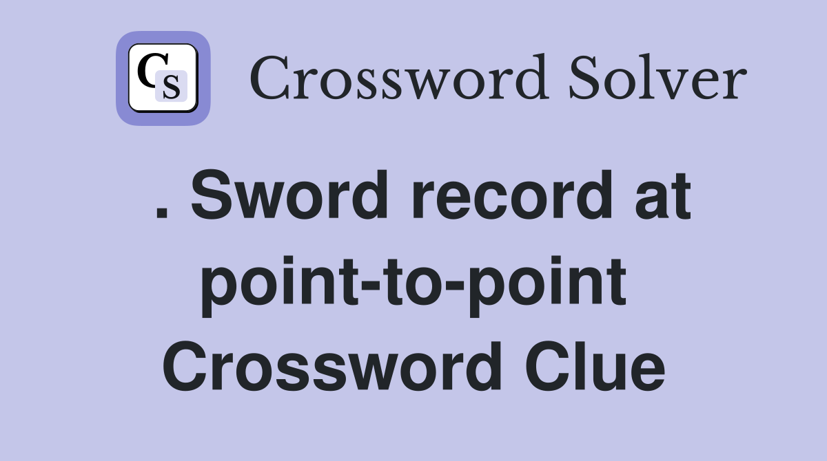 . Sword record at point-to-point Crossword Clue