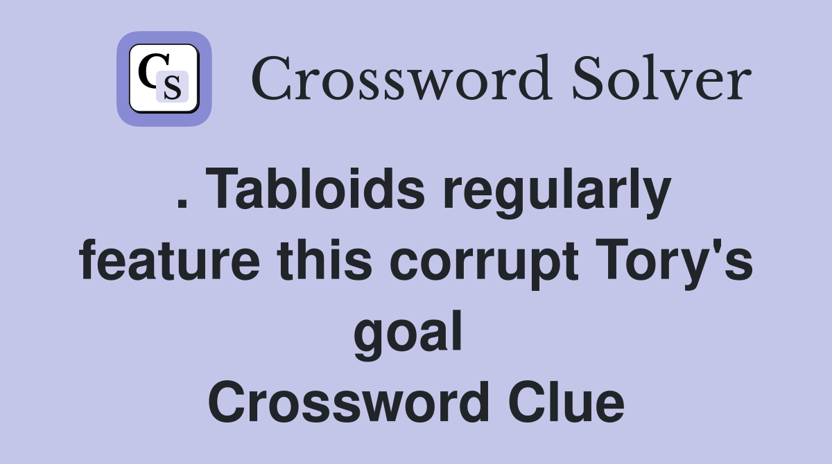 . Tabloids regularly feature this corrupt Tory's goal  Crossword Clue