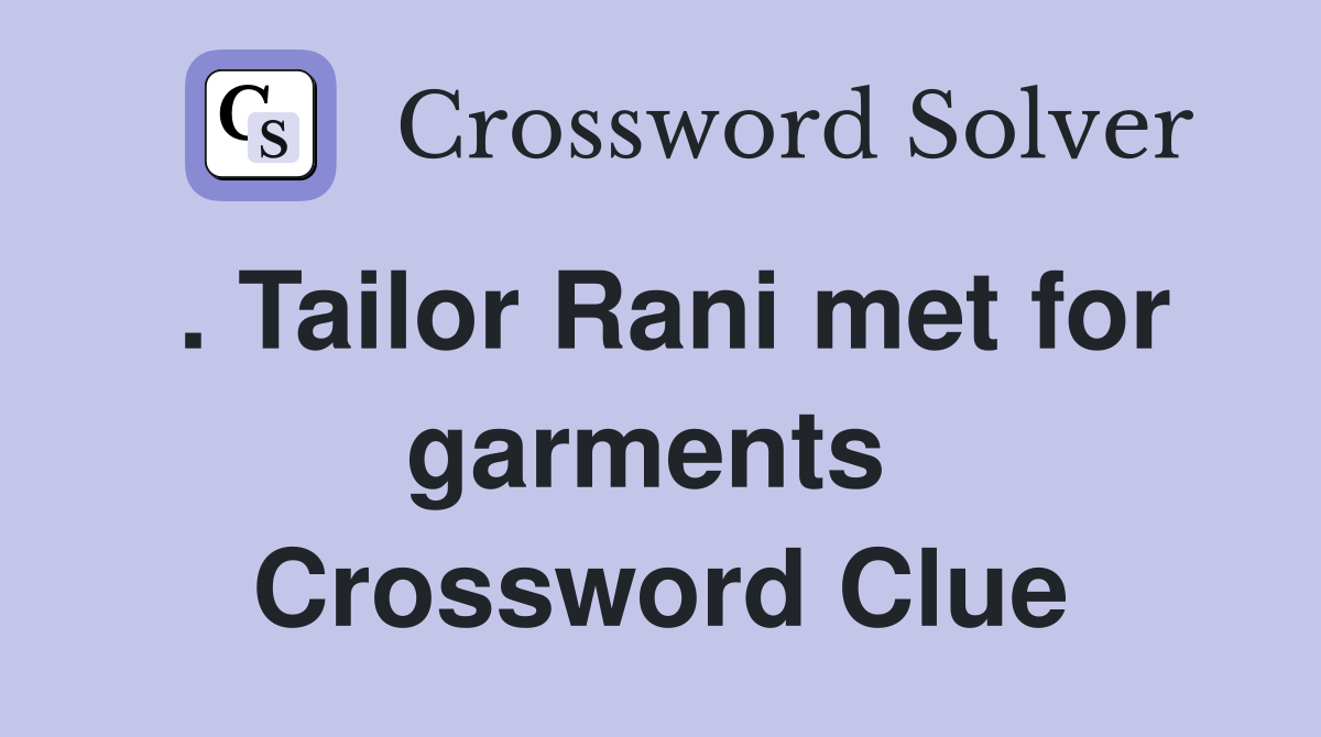 . Tailor Rani met for garments  Crossword Clue