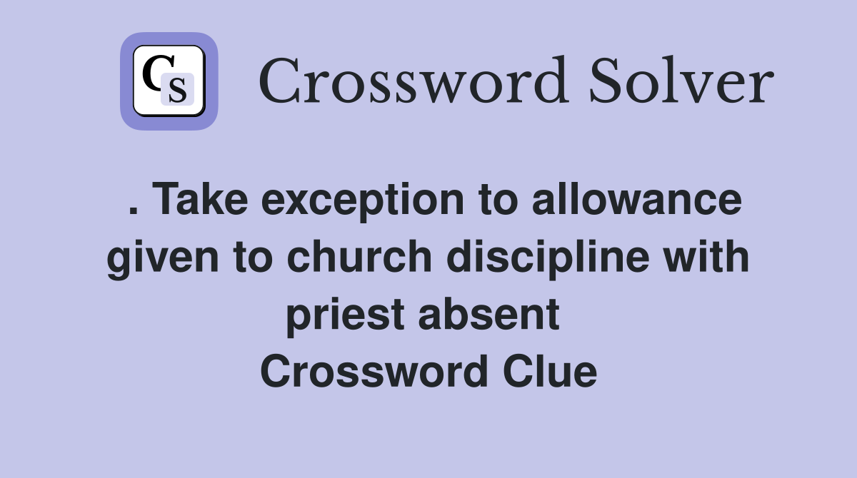 . Take exception to allowance given to church discipline with priest absent  Crossword Clue
