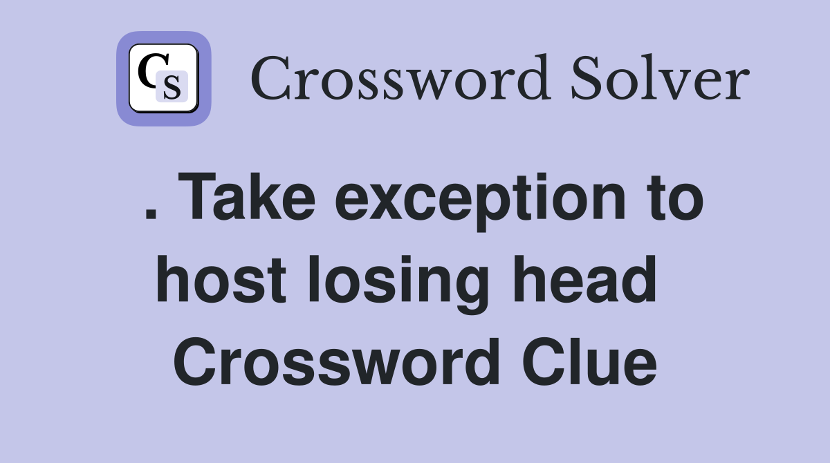 . Take exception to host losing head  Crossword Clue