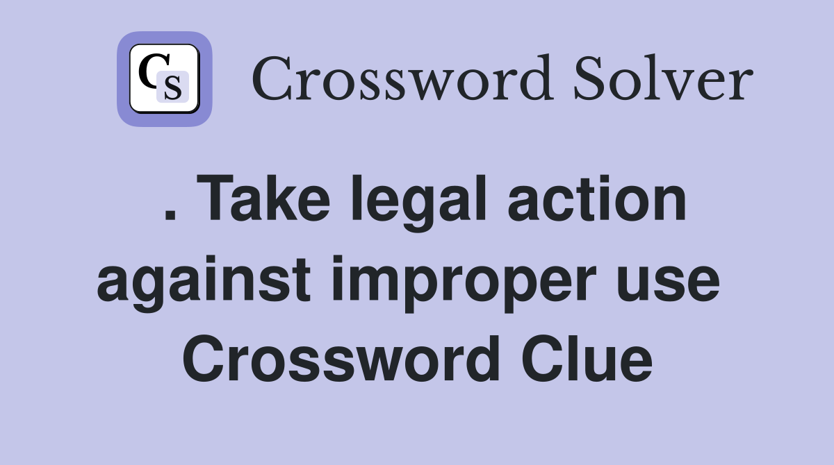 . Take legal action against improper use  Crossword Clue