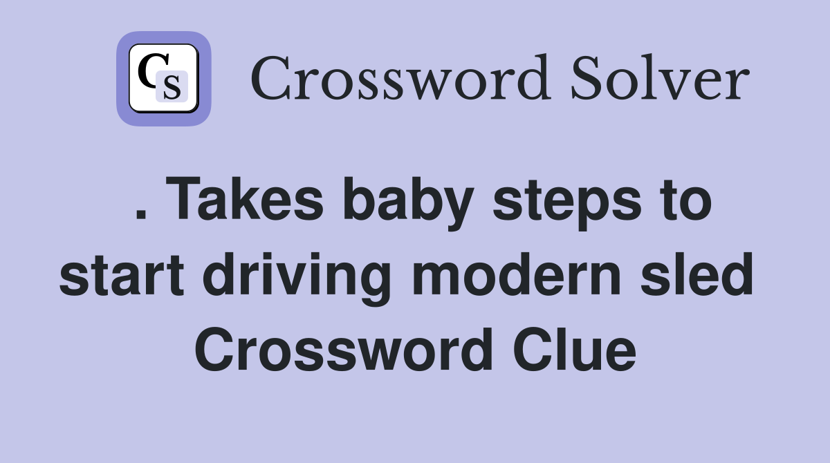 . Takes baby steps to start driving modern sled  Crossword Clue