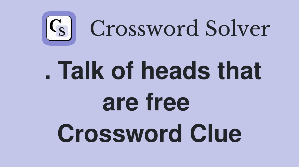 . Talk of heads that are free  Crossword Clue