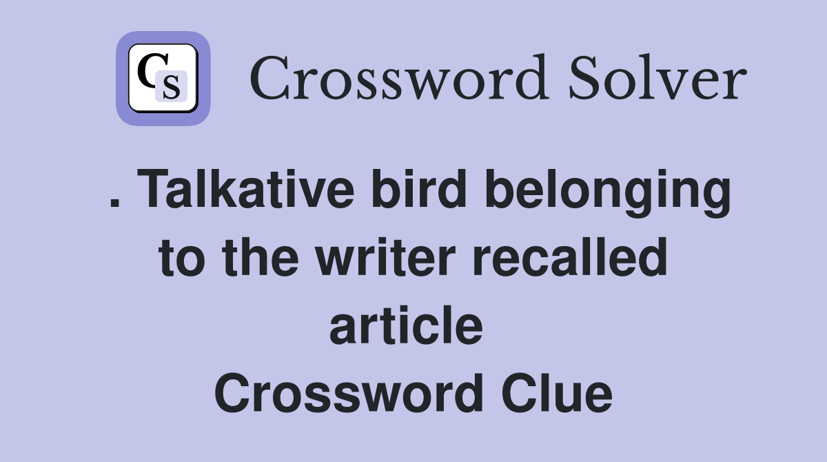 . Talkative bird belonging to the writer recalled article  Crossword Clue