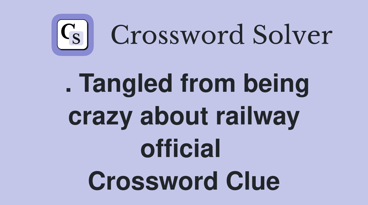 . Tangled from being crazy about railway official  Crossword Clue
