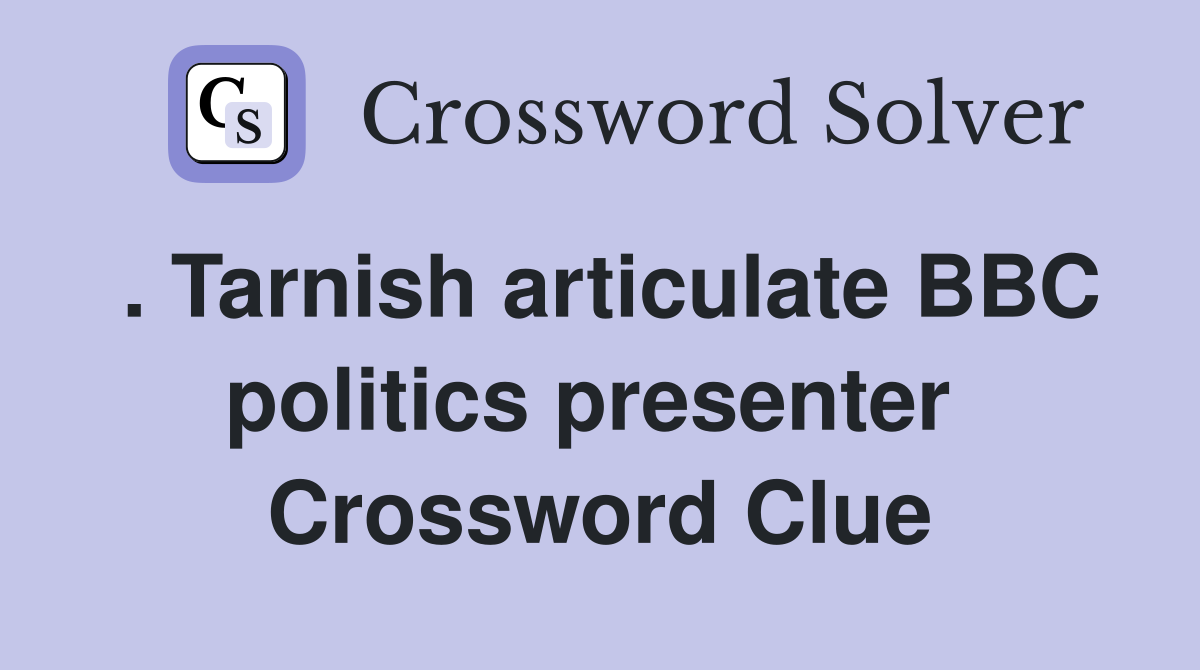. Tarnish articulate BBC politics presenter  Crossword Clue
