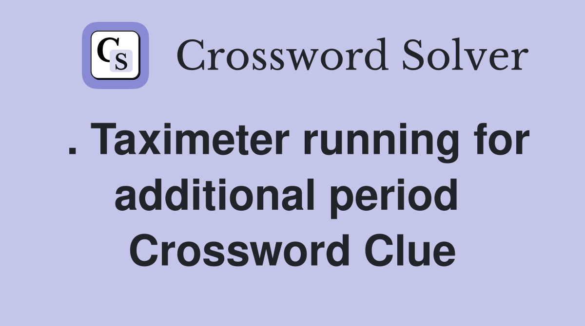 . Taximeter running for additional period  Crossword Clue