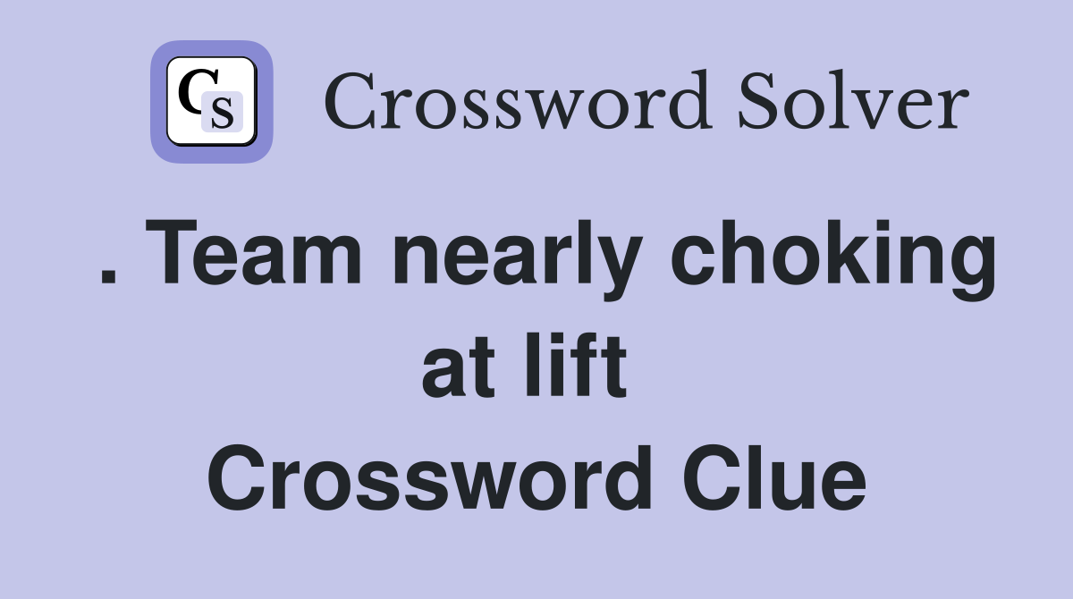 . Team nearly choking at lift  Crossword Clue