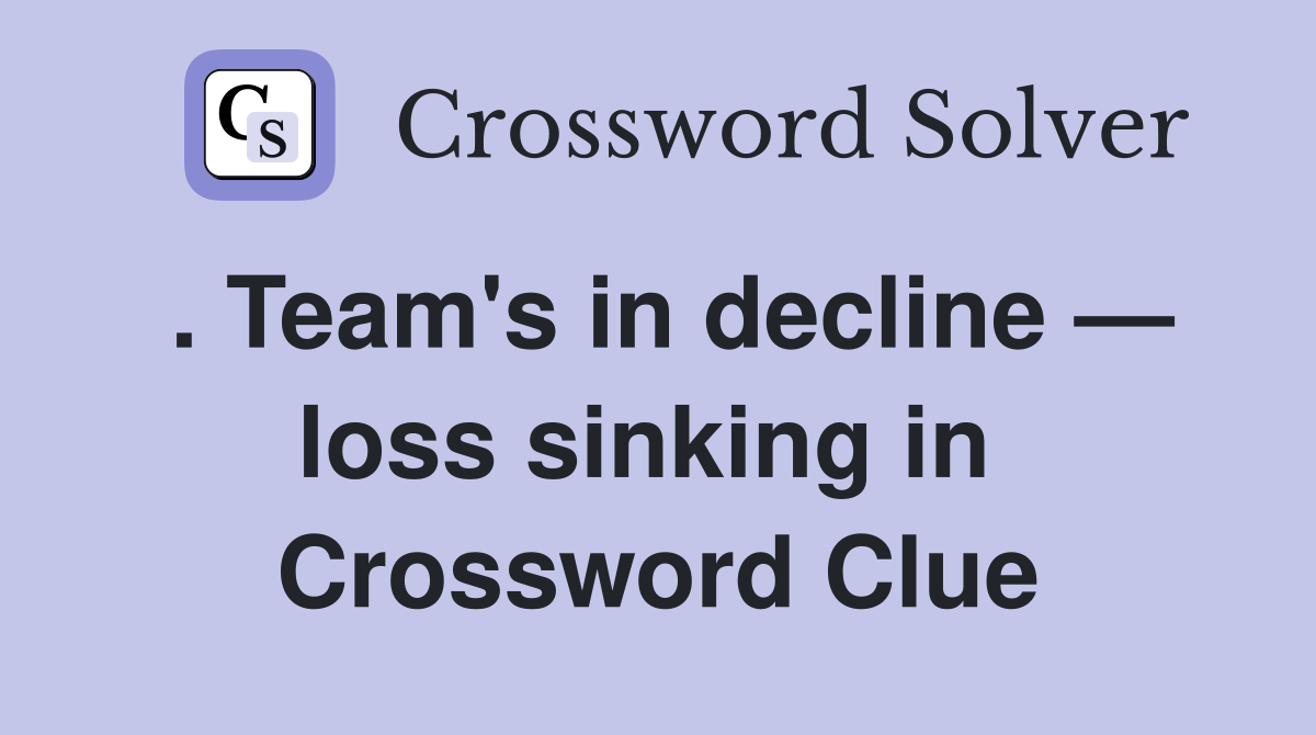. Team's in decline — loss sinking in  Crossword Clue