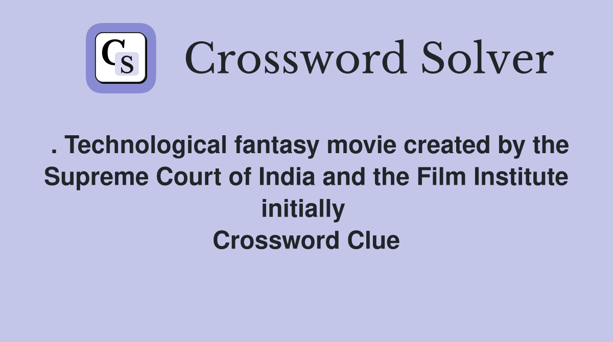 . Technological fantasy movie created by the Supreme Court of India and the Film Institute initially  Crossword Clue