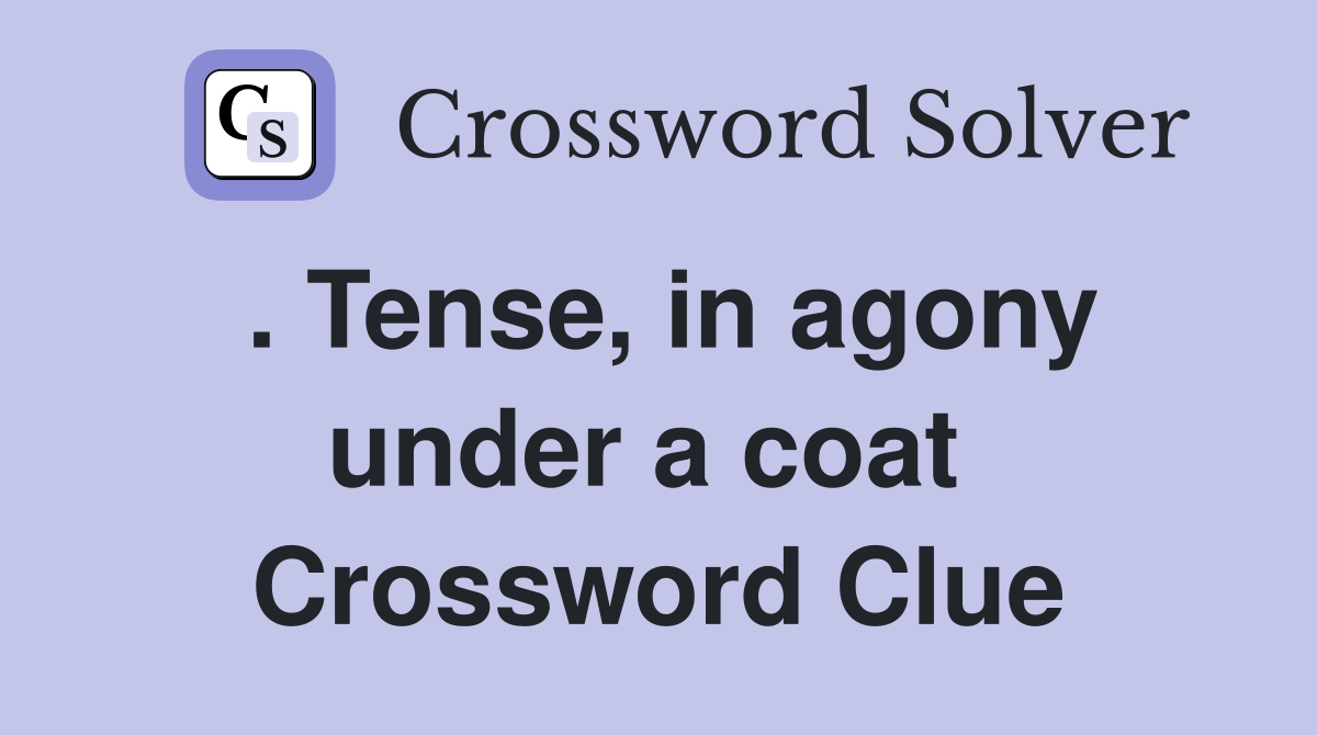 . Tense, in agony under a coat  Crossword Clue