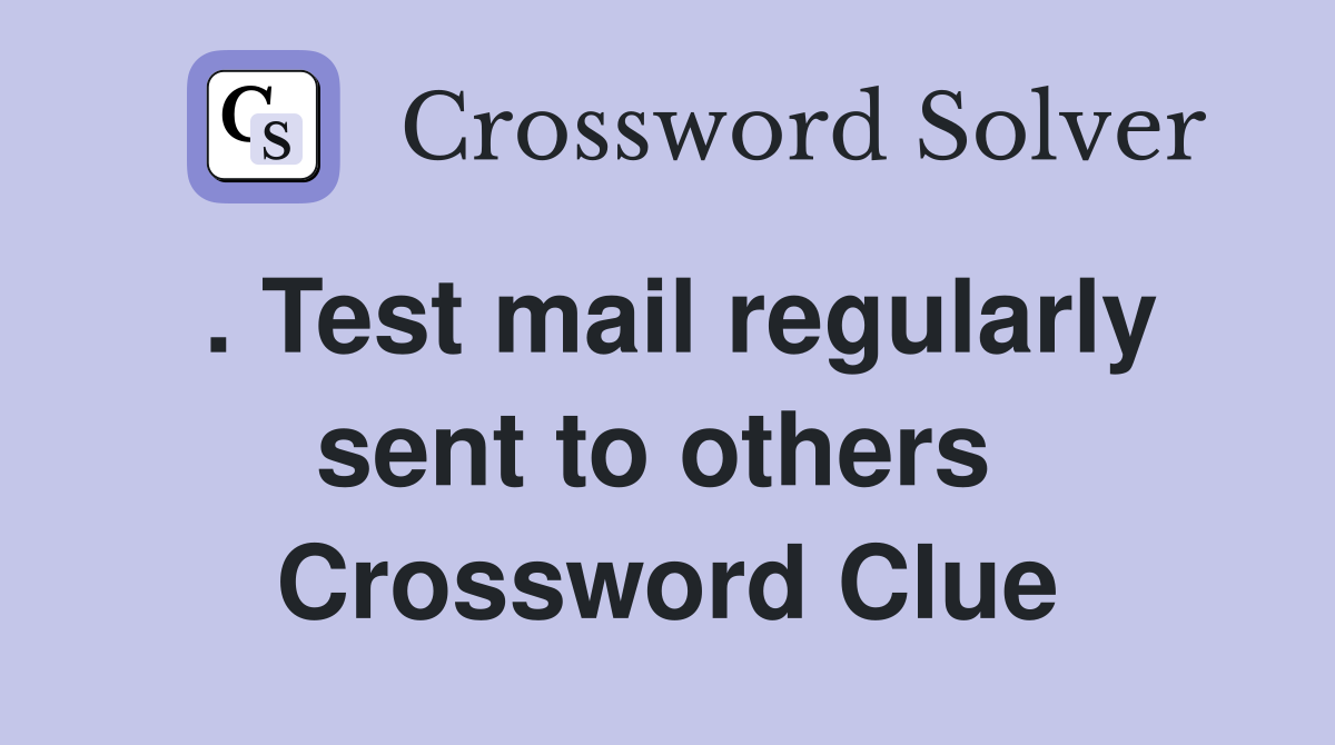 . Test mail regularly sent to others  Crossword Clue
