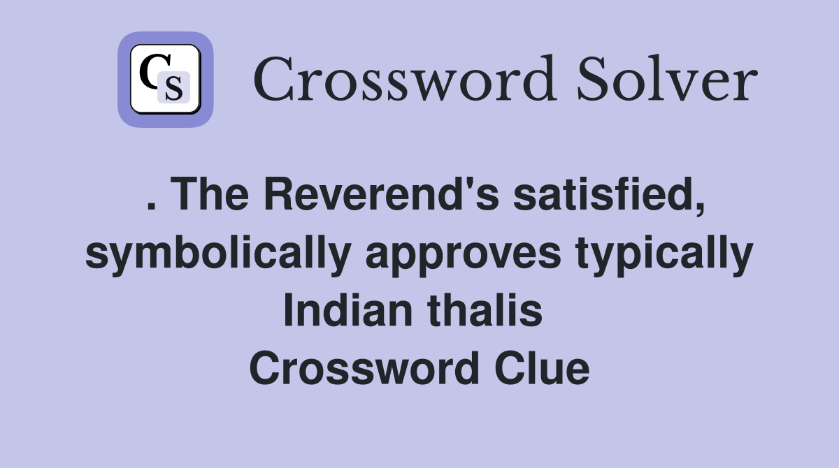 . The Reverend's satisfied, symbolically approves typically Indian thalis  Crossword Clue